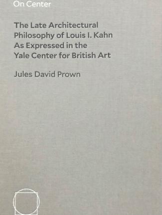 Cover, On Center: The Late Architectural Philosophy of Louis I. Kahn as Expressed in the Yale Center for British Art
