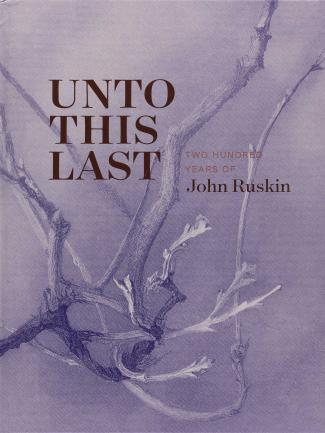 Cover, Unto This Last: Two Hundred Years of John Ruskin