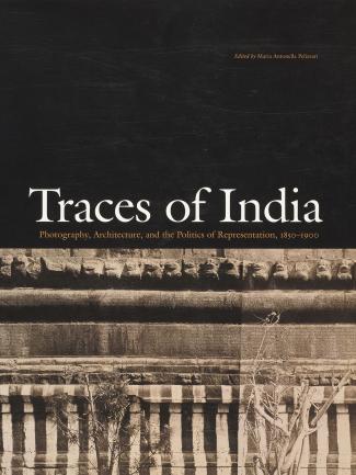 Cover, Traces of India: Photography, Architecture, and the Politics of Representation, 1850–1900